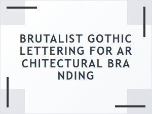 Brutalist Gothic Lettering for Architectural Branding